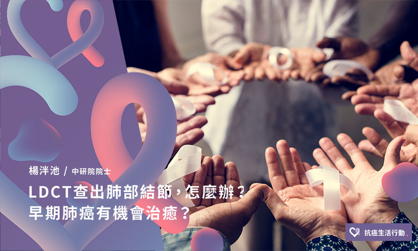 低劑量電腦斷層（LDCT）查出肺部結節，怎麼辦？早期肺癌有機會治癒？